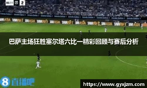 巴萨主场狂胜塞尔塔六比一精彩回顾与赛后分析